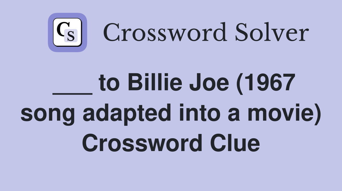 ___ to Billie Joe (1967 song adapted into a movie) Crossword Clue