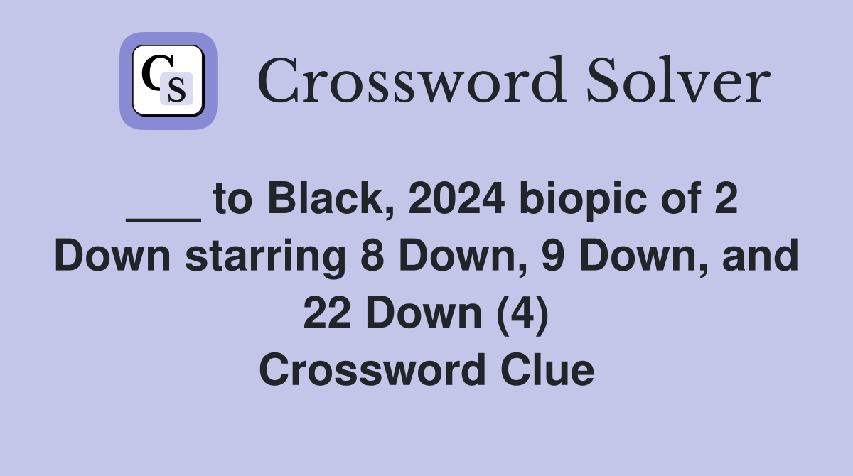 ___ to Black, 2024 biopic of 2 Down starring 8 Down, 9 Down, and 22 Down (4) Crossword Clue