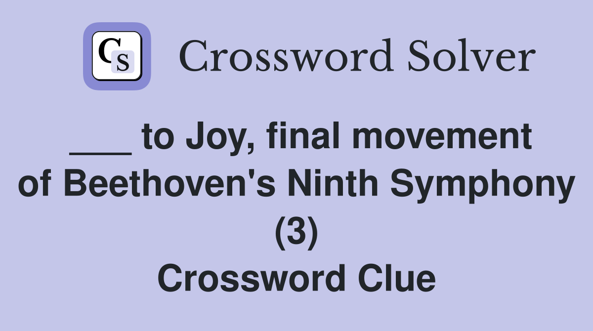 ___ to Joy, final movement of Beethoven's Ninth Symphony (3) Crossword Clue