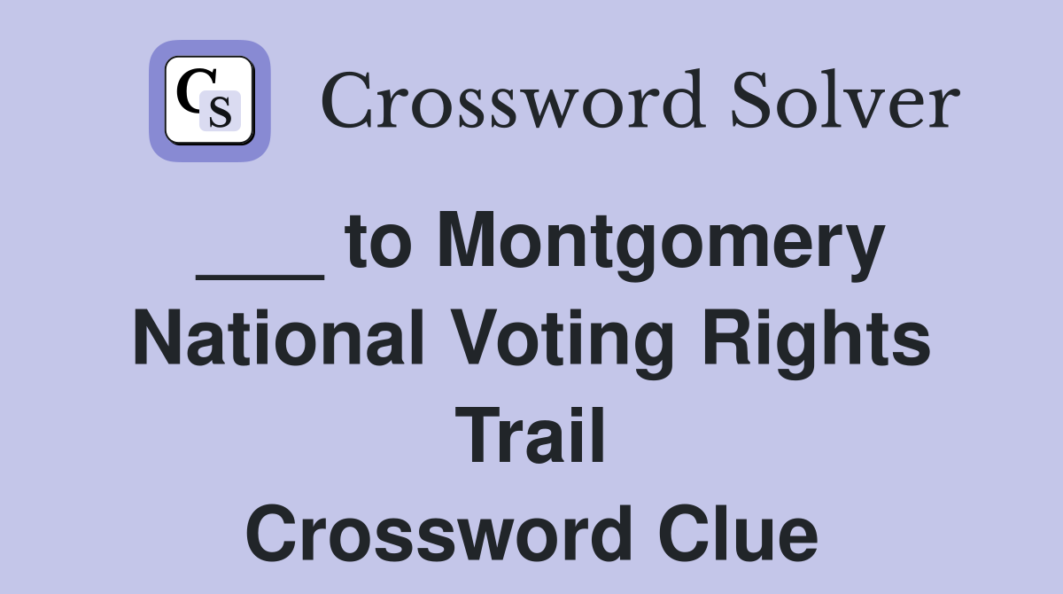 ___ to Montgomery National Voting Rights Trail Crossword Clue