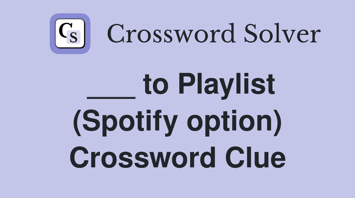 ___ to Playlist (Spotify option) Crossword Clue