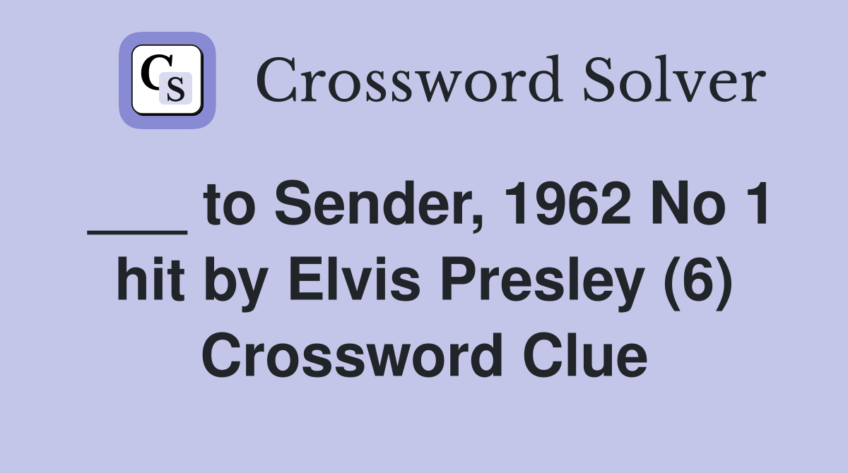 ___ to Sender, 1962 No 1 hit by Elvis Presley (6) Crossword Clue