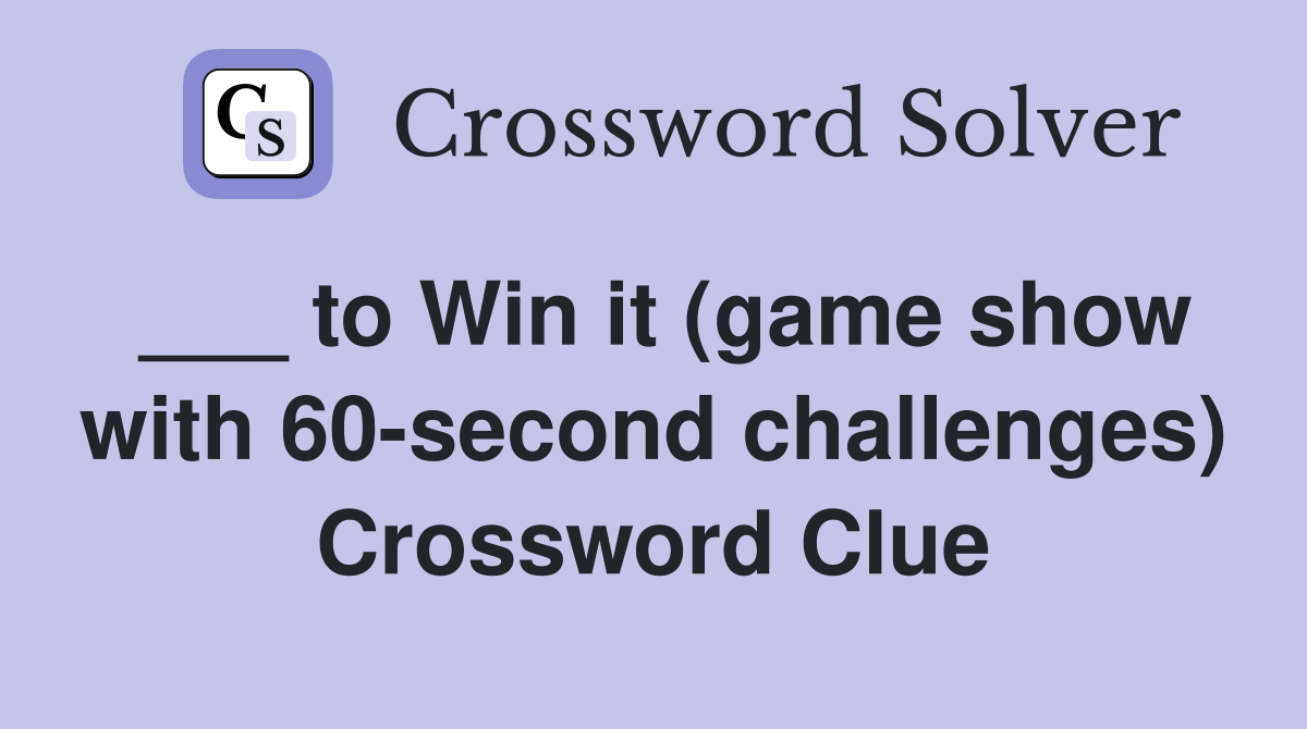 ___ to Win it (game show with 60-second challenges) Crossword Clue