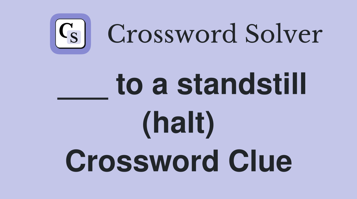 ___ to a standstill (halt) Crossword Clue