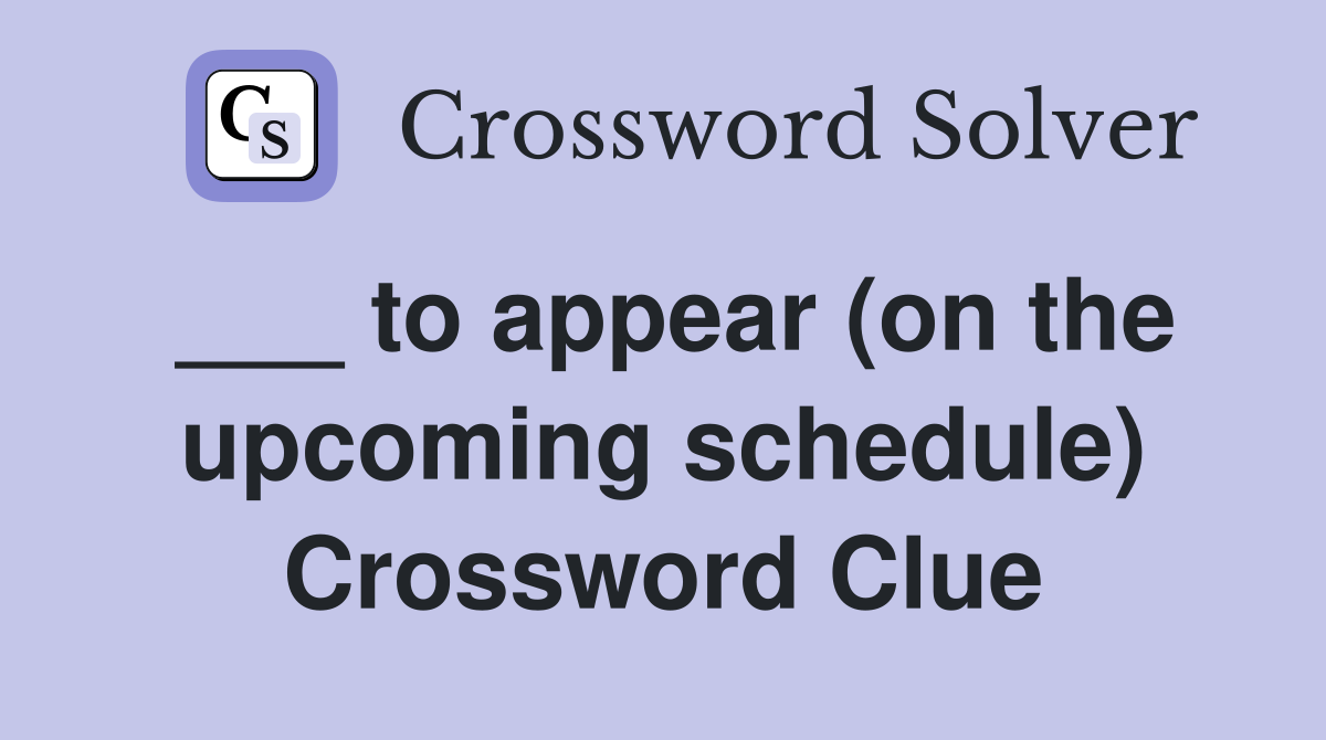 ___ to appear (on the upcoming schedule) Crossword Clue