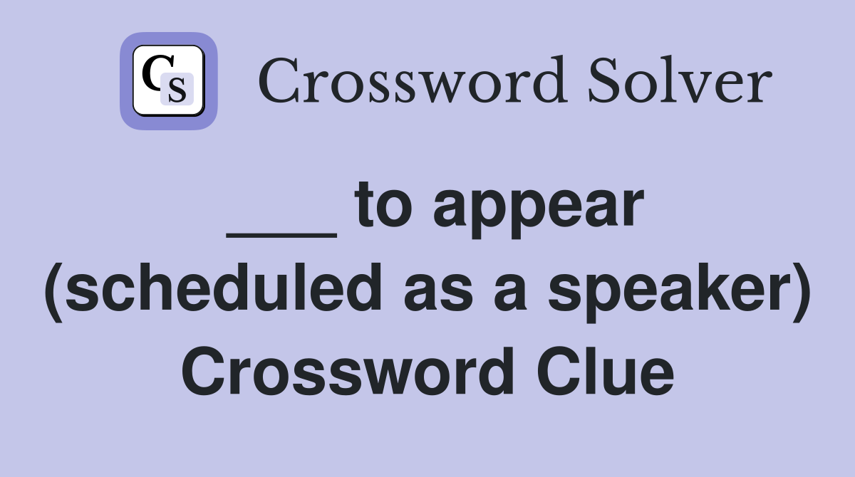 ___ to appear (scheduled as a speaker) Crossword Clue