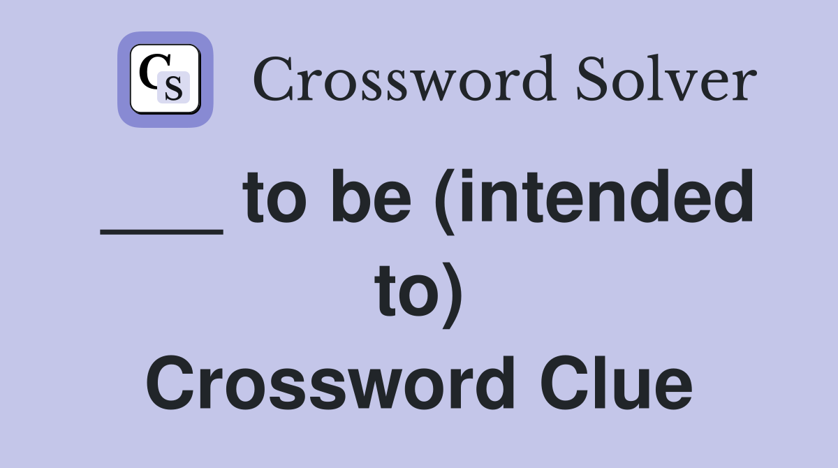___ to be (intended to) Crossword Clue