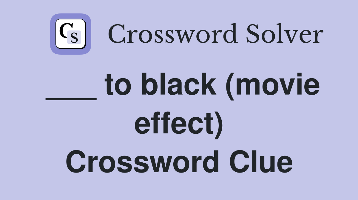 ___ to black (movie effect) Crossword Clue
