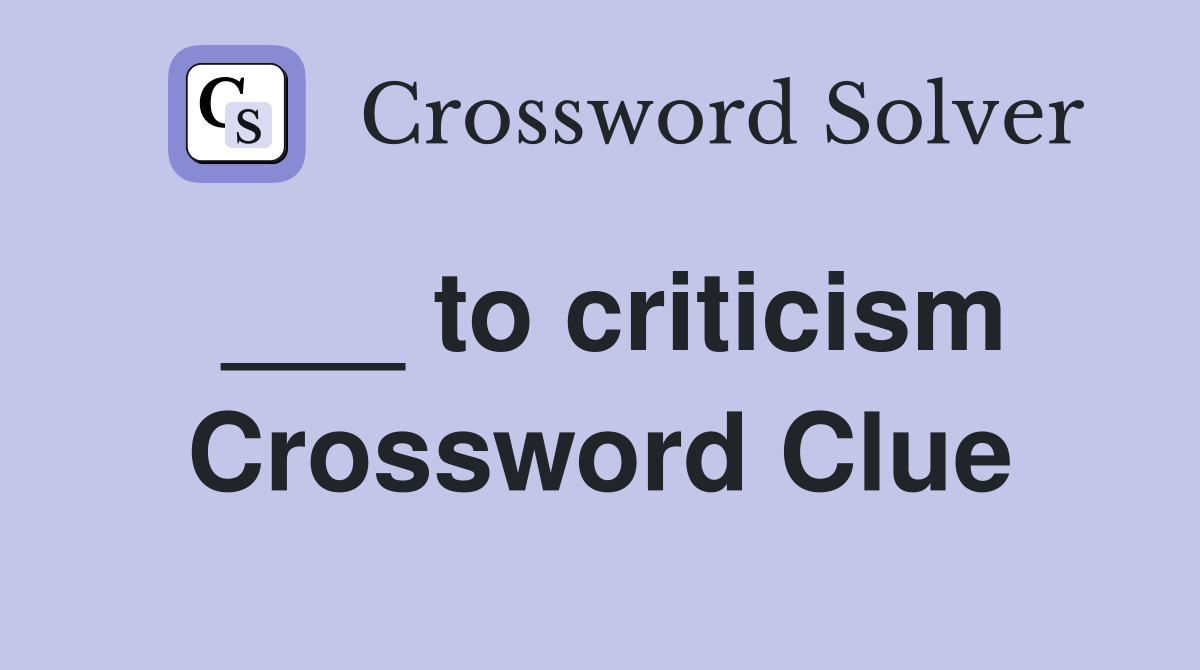 ___ to criticism Crossword Clue