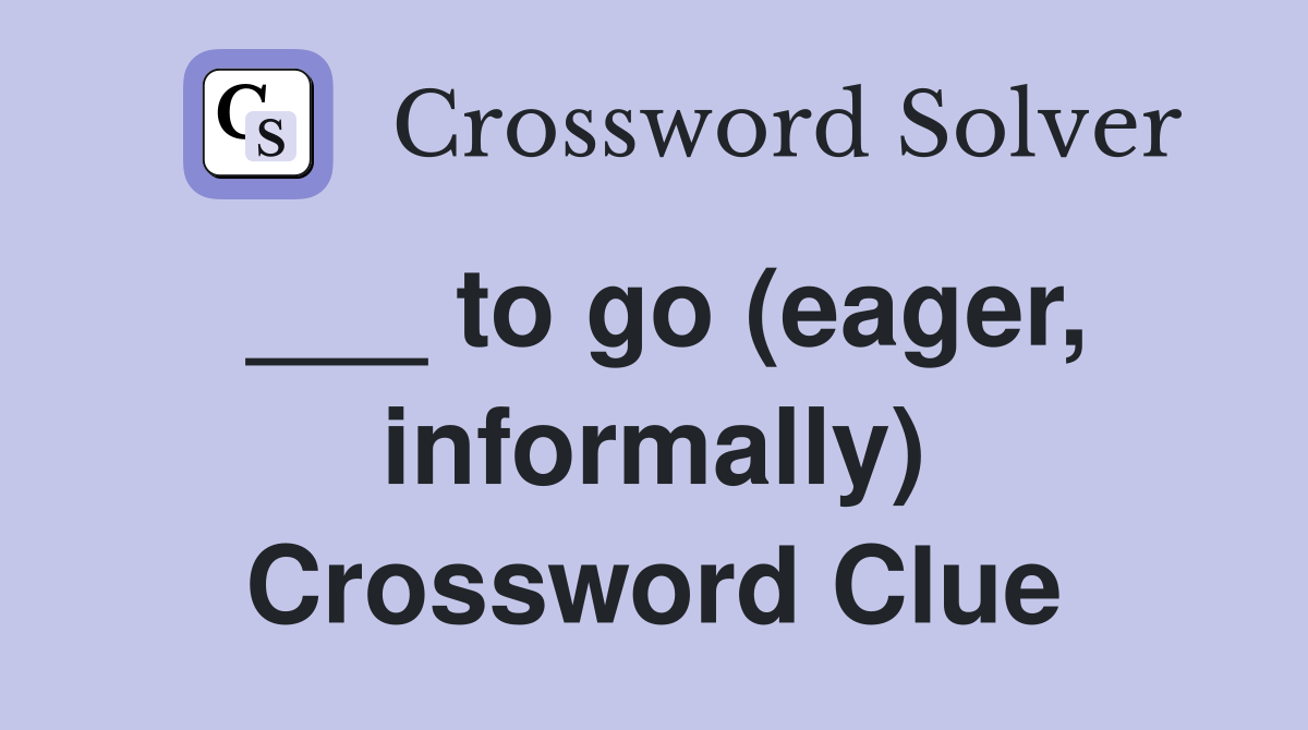 ___ to go (eager, informally) Crossword Clue