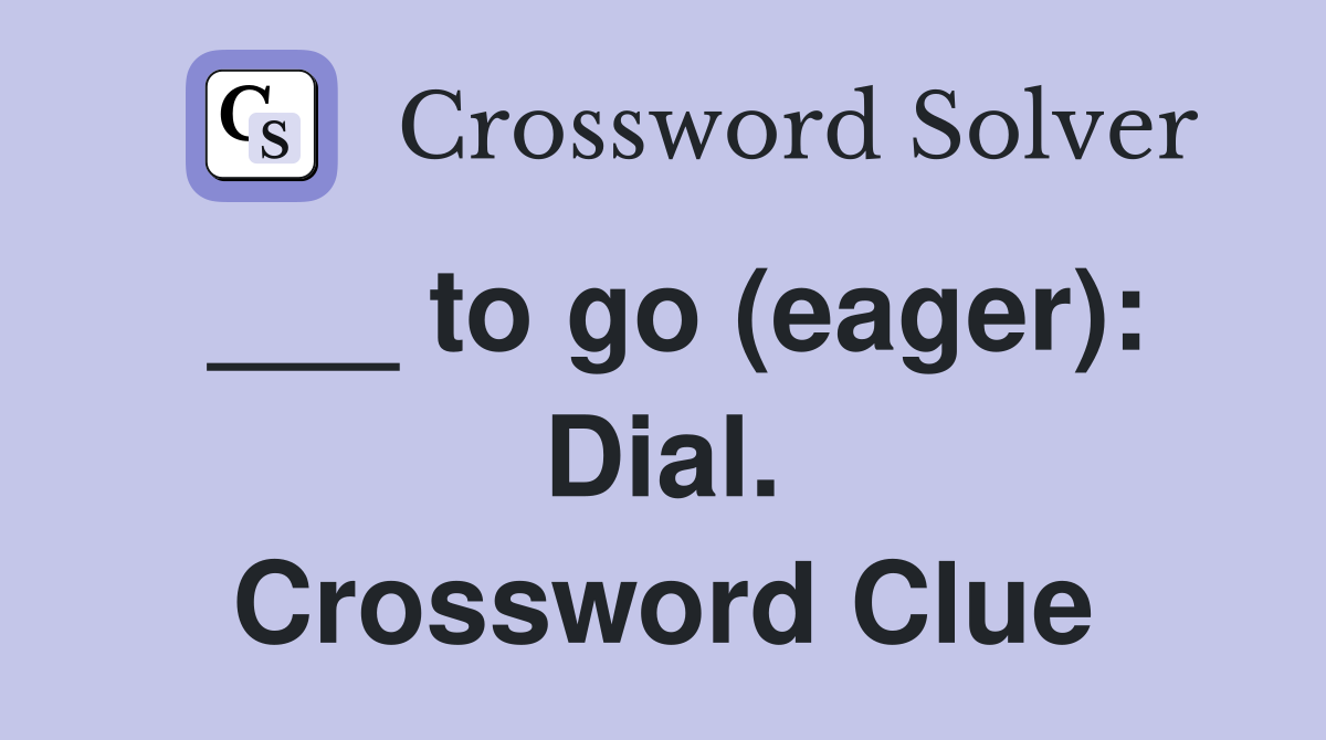 ___ to go (eager): Dial. Crossword Clue