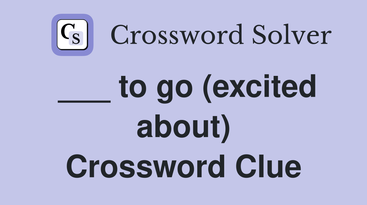 ___ to go (excited about) Crossword Clue