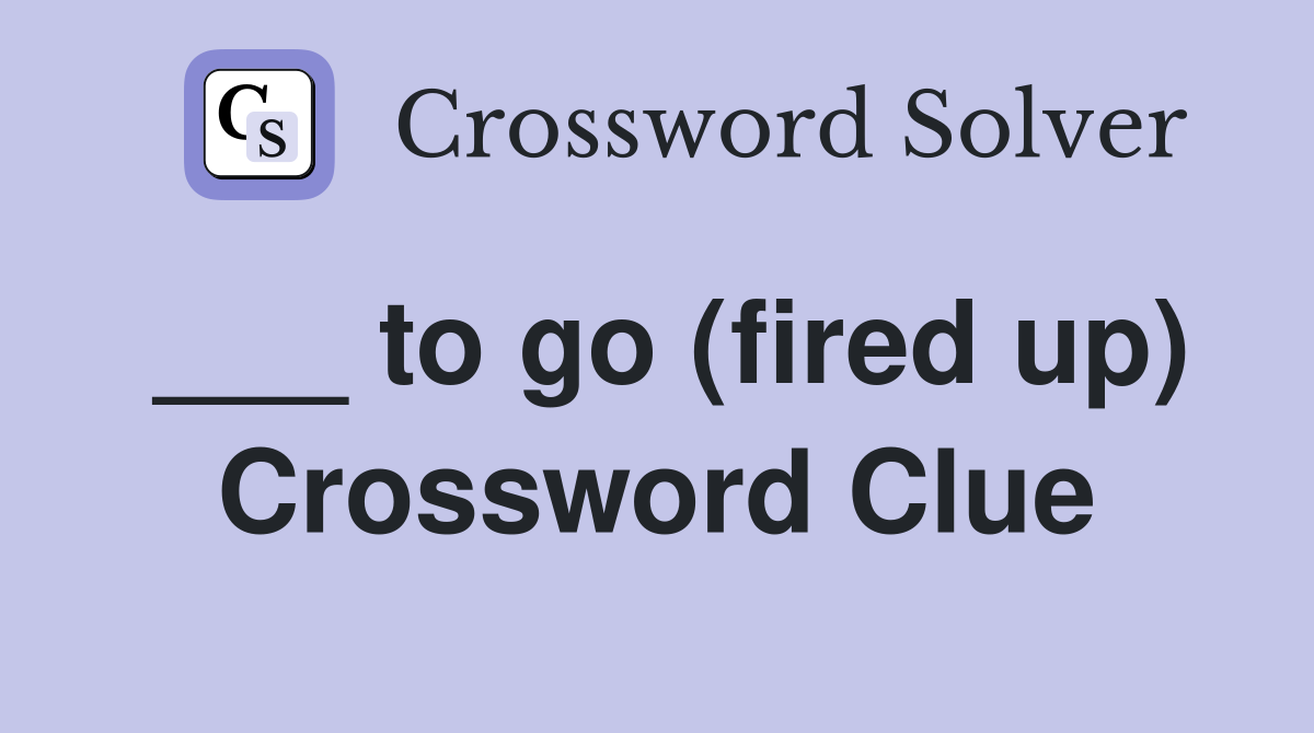 ___ to go (fired up) Crossword Clue
