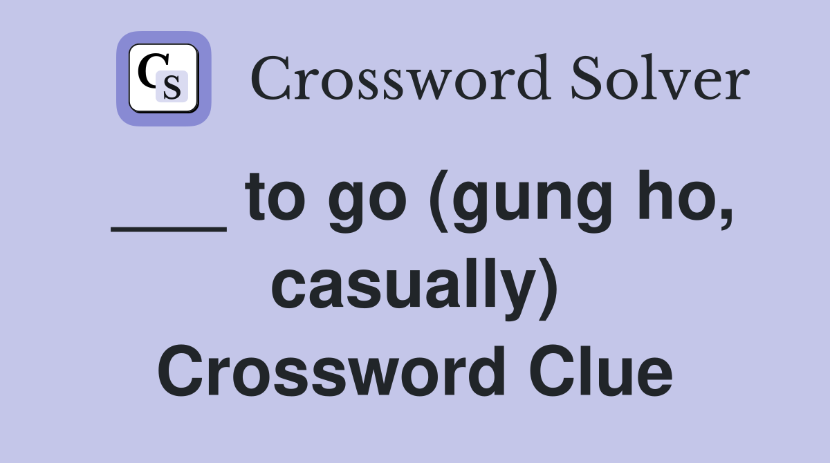 ___ to go (gung ho, casually) Crossword Clue