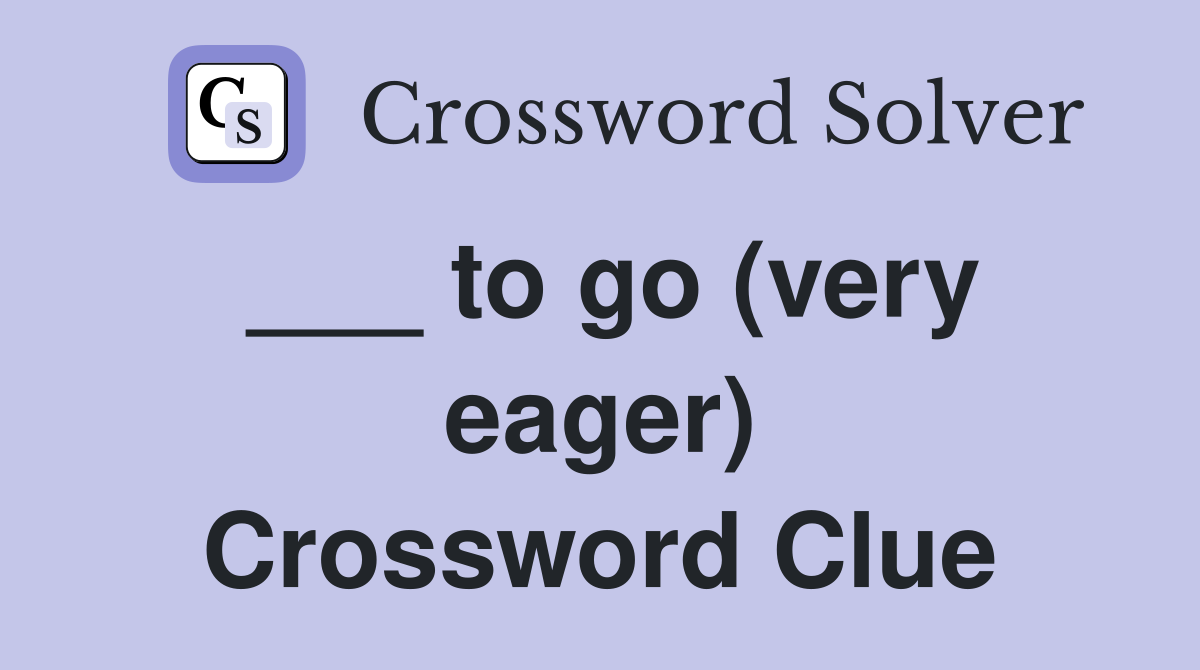 ___ to go (very eager) Crossword Clue