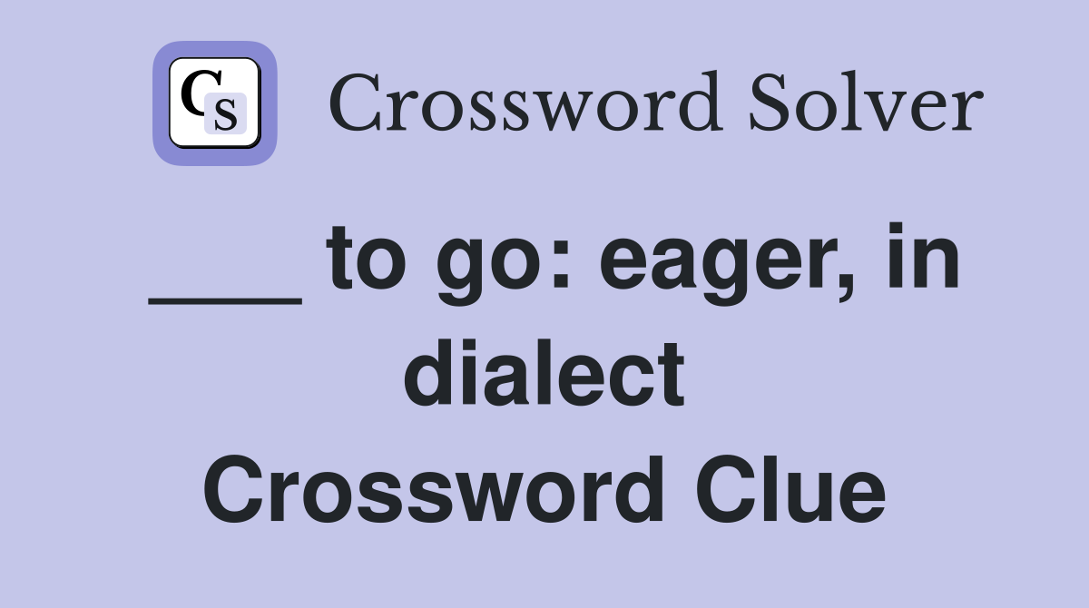 ___ to go: eager, in dialect Crossword Clue