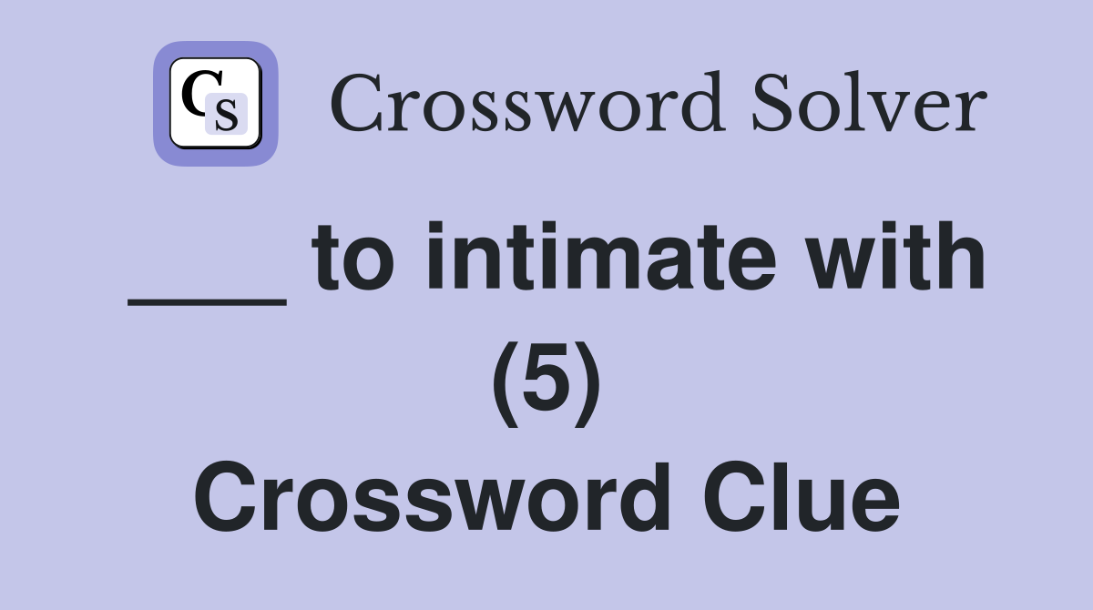 ___ to intimate with (5) Crossword Clue