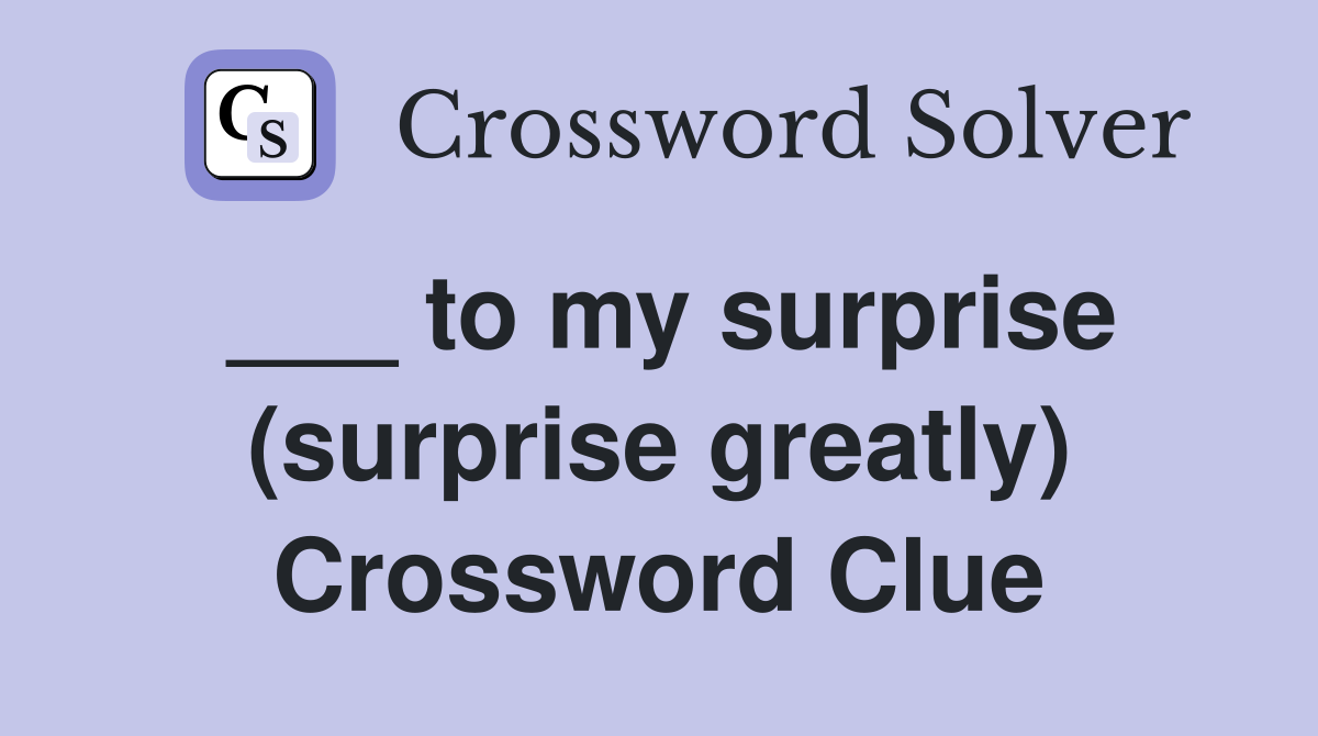 ___ to my surprise (surprise greatly) Crossword Clue