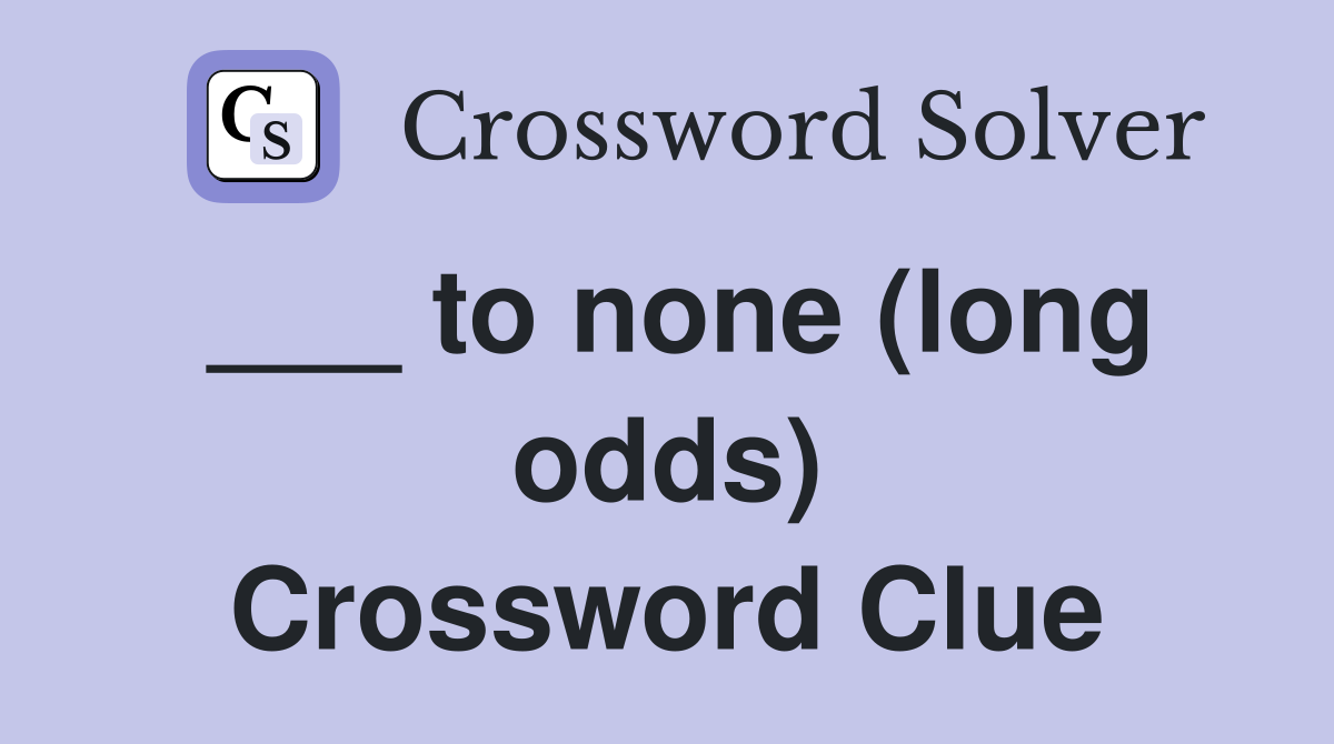 ___ to none (long odds) Crossword Clue