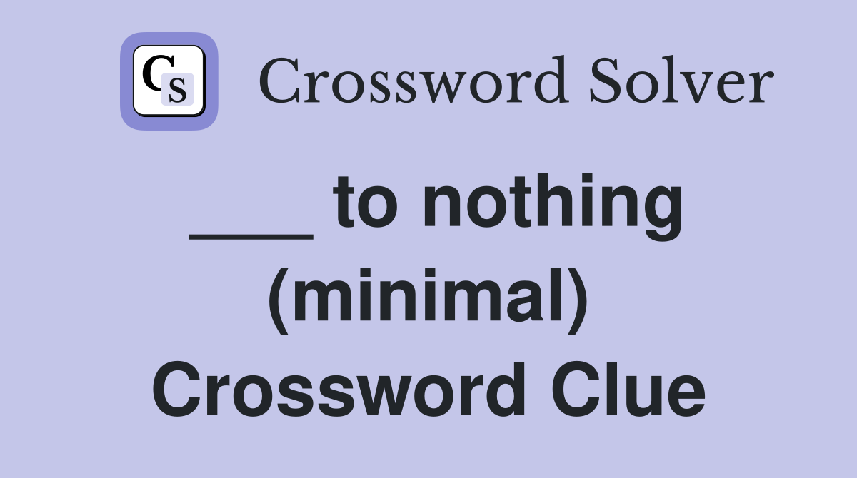 ___ to nothing (minimal) Crossword Clue