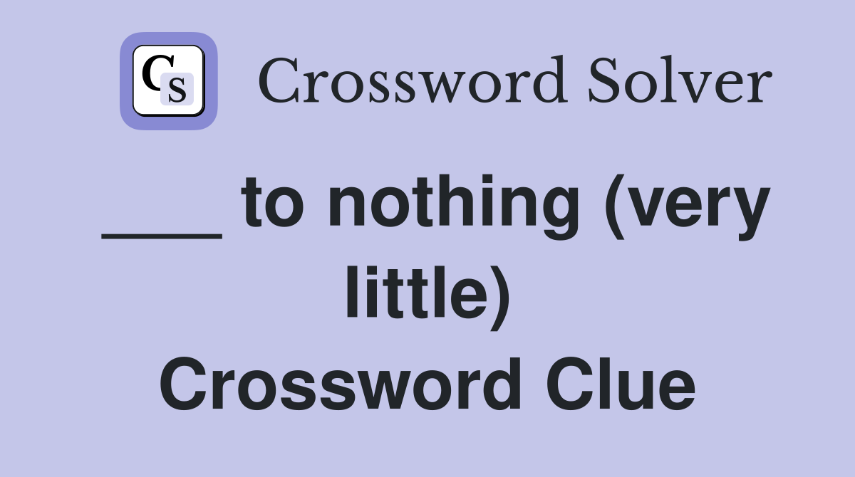 ___ to nothing (very little) Crossword Clue