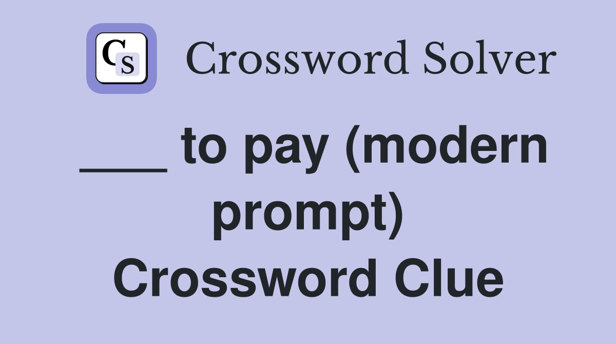 ___ to pay (modern prompt) Crossword Clue