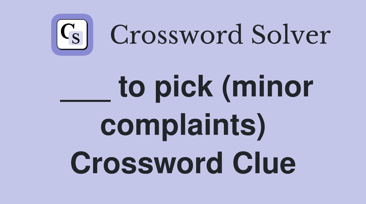 ___ to pick (minor complaints) Crossword Clue