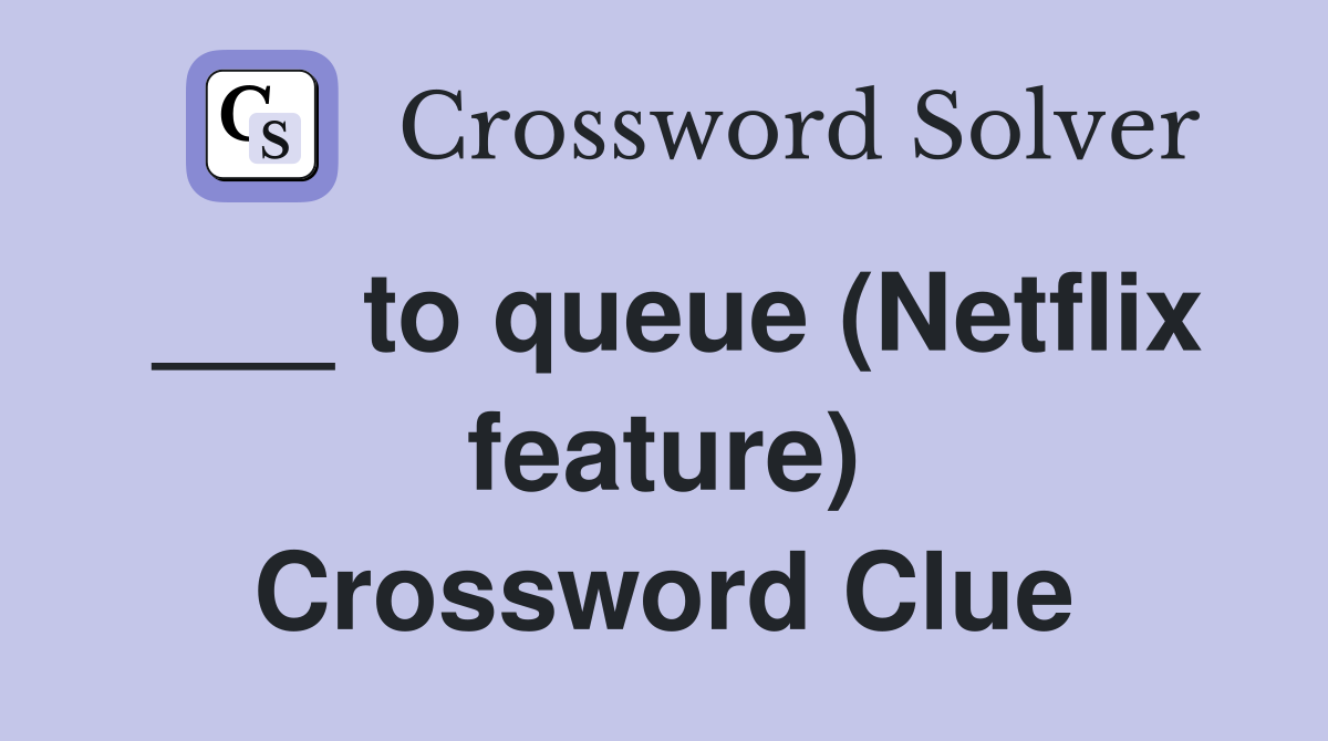 ___ to queue (Netflix feature) Crossword Clue