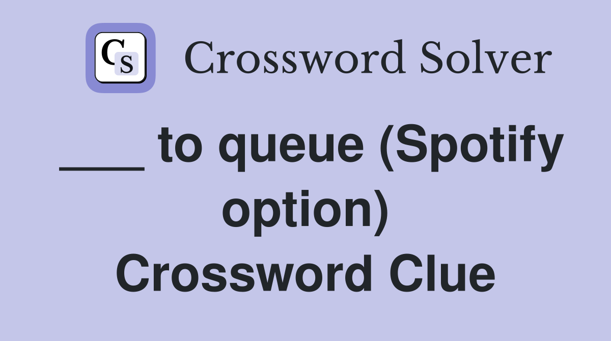 ___ to queue (Spotify option) Crossword Clue
