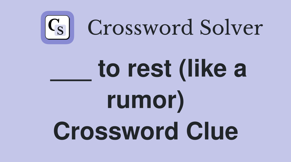 ___ to rest (like a rumor) Crossword Clue
