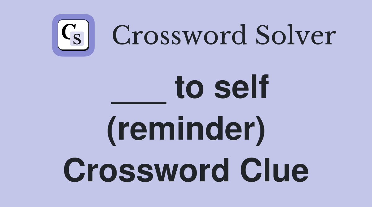 ___ to self (reminder) Crossword Clue
