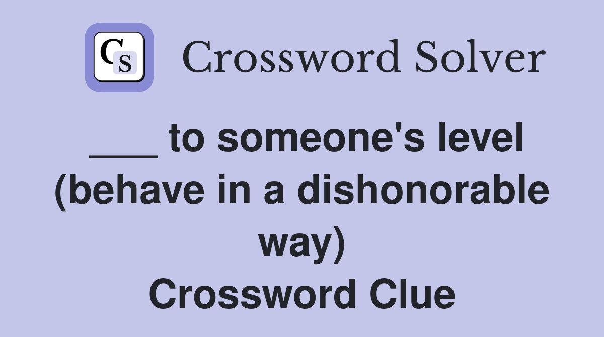 ___ to someone's level (behave in a dishonorable way) Crossword Clue