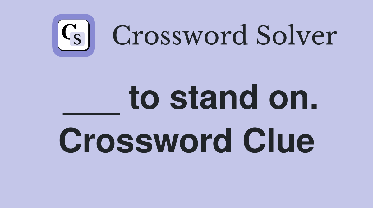 ___ to stand on. Crossword Clue
