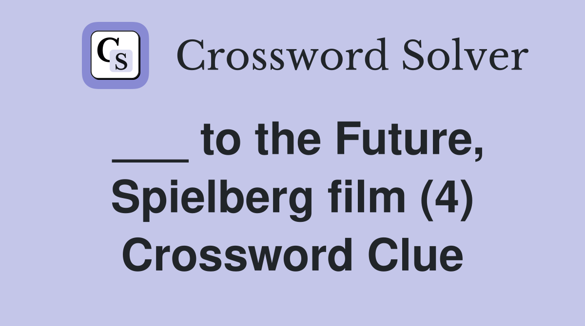 ___ to the Future, Spielberg film (4) Crossword Clue