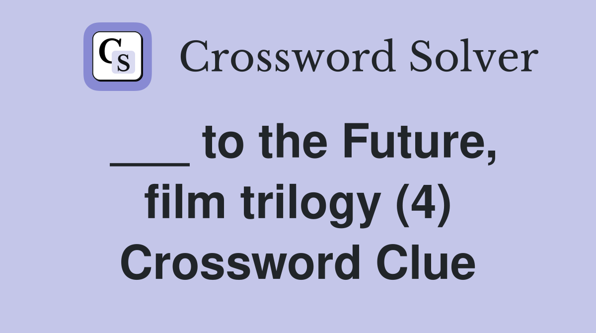 ___ to the Future, film trilogy (4) Crossword Clue