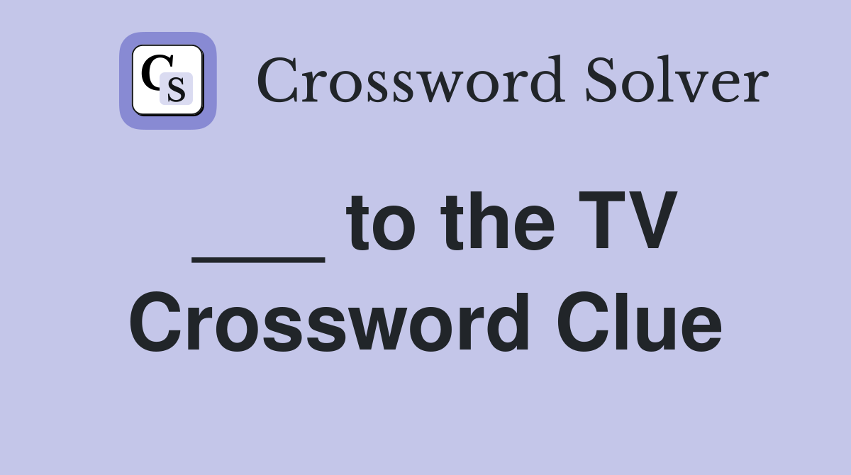 ___ to the TV Crossword Clue