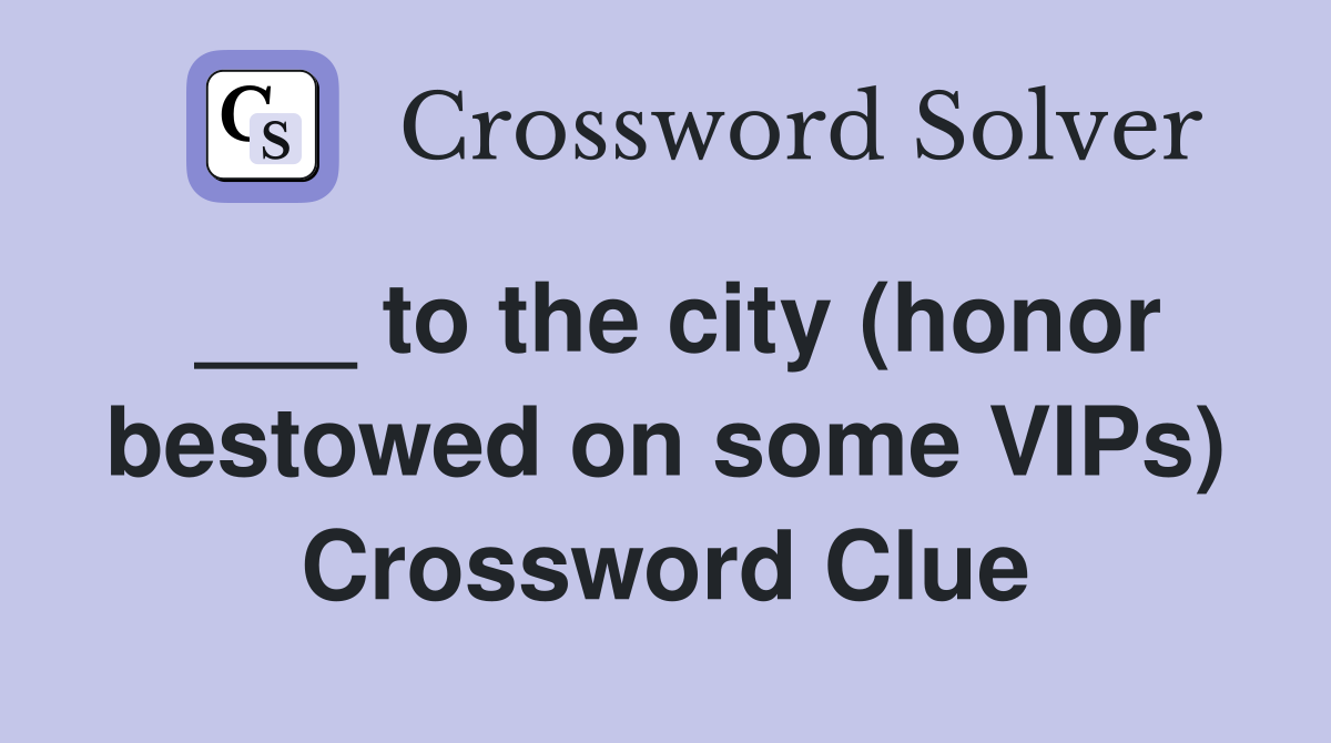 ___ to the city (honor bestowed on some VIPs) Crossword Clue
