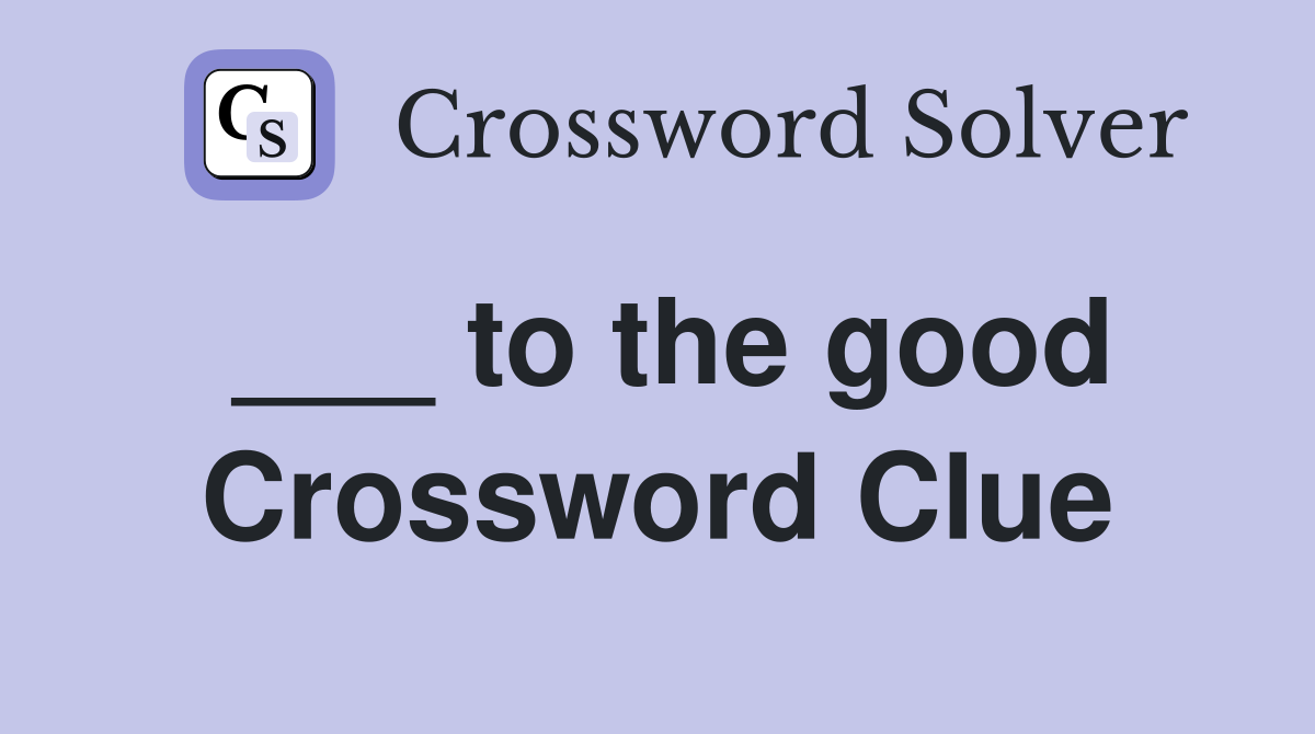 ___ to the good Crossword Clue