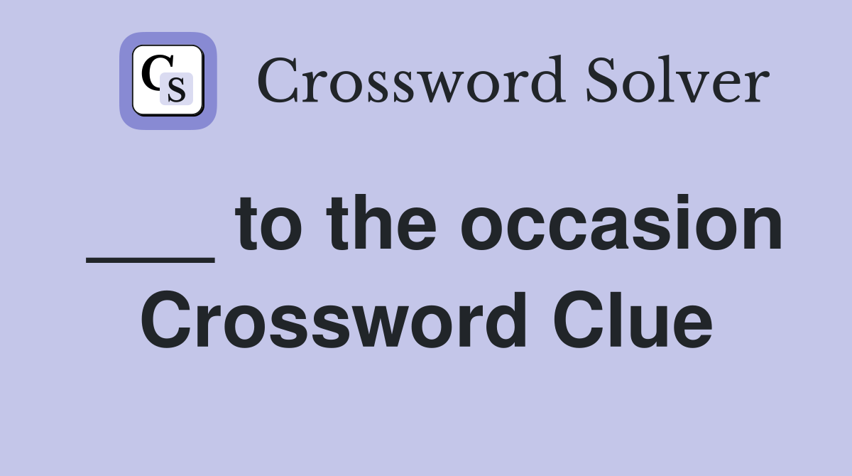 ___ to the occasion Crossword Clue