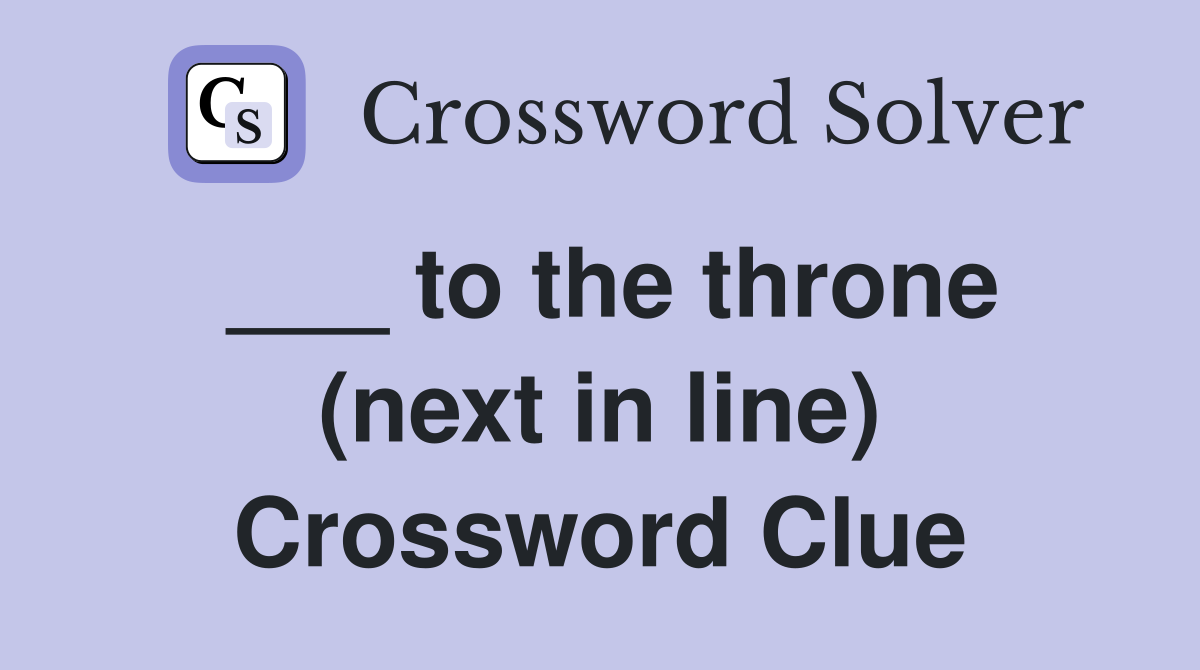 ___ to the throne (next in line) Crossword Clue