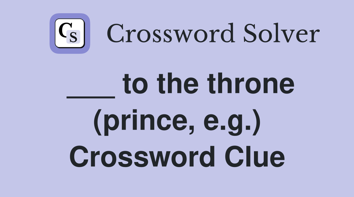 ___ to the throne (prince, e.g.) Crossword Clue