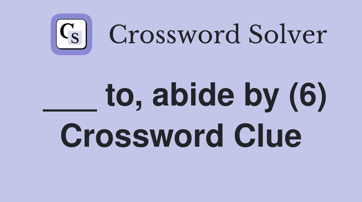 ___ to, abide by (6) Crossword Clue