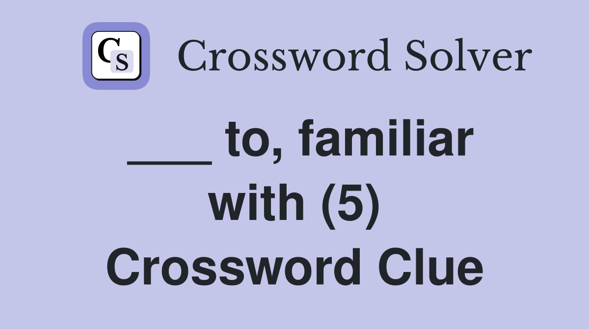 ___ to, familiar with (5) Crossword Clue