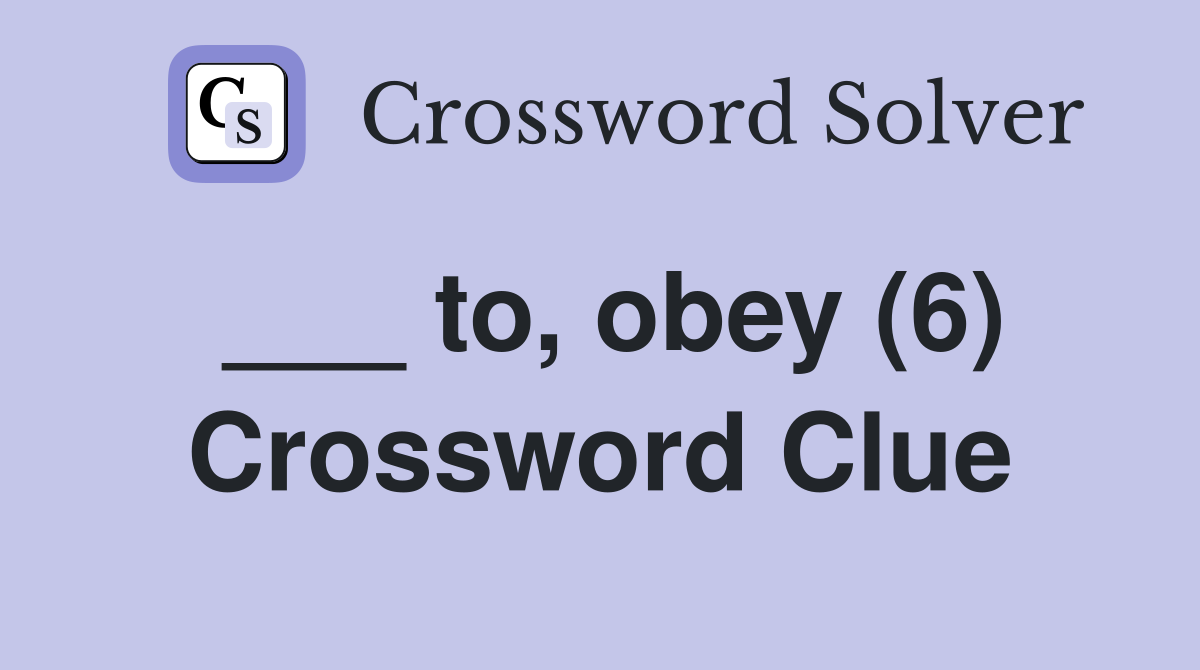 ___ to, obey (6) Crossword Clue