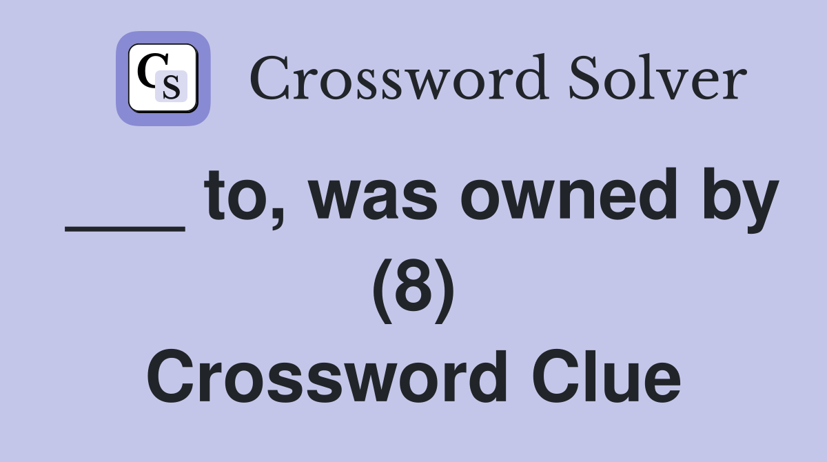 ___ to, was owned by (8) Crossword Clue