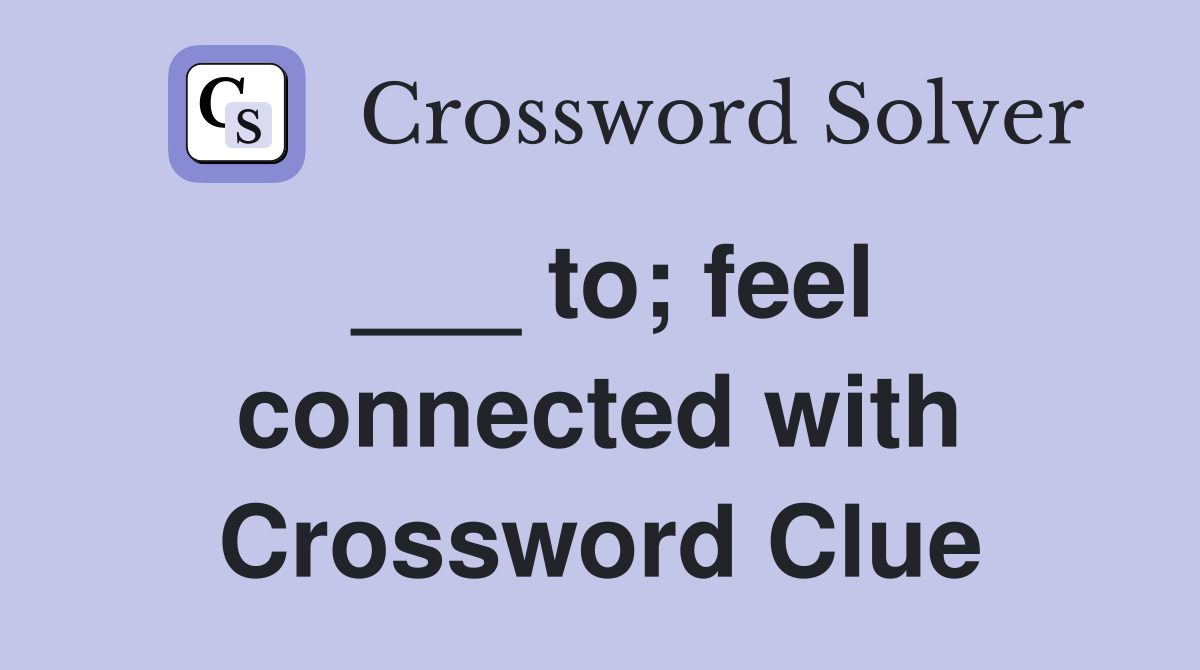 ___ to; feel connected with Crossword Clue