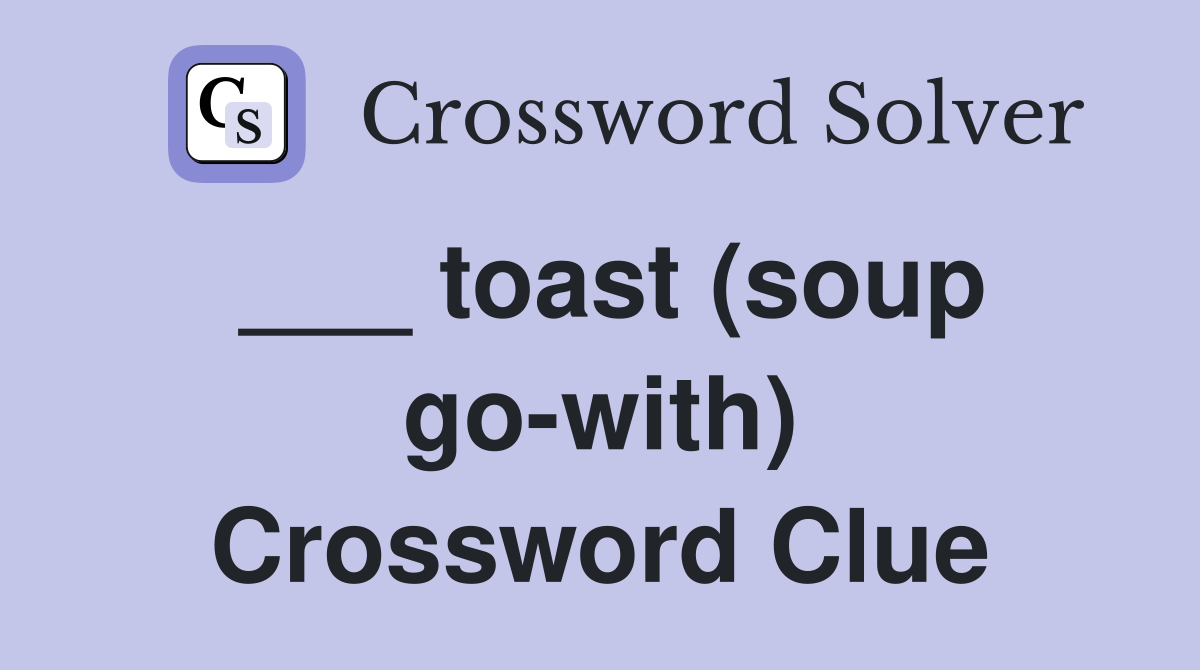 ___ toast (soup go-with) Crossword Clue