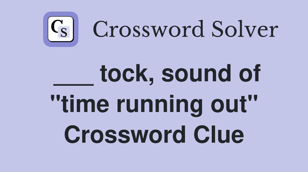___ tock, sound of "time running out" Crossword Clue