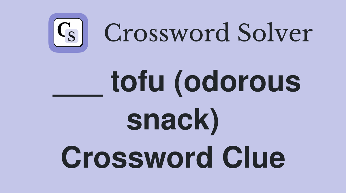 ___ tofu (odorous snack) Crossword Clue
