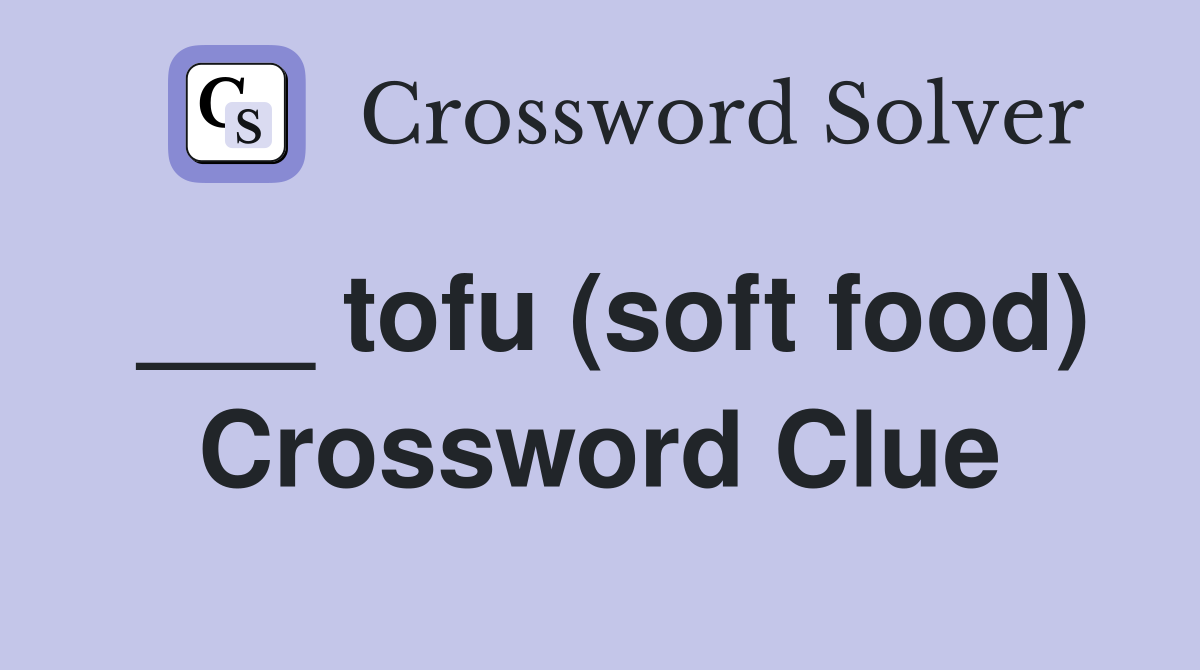 ___ tofu (soft food) Crossword Clue
